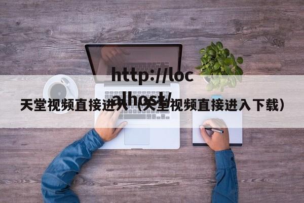 天堂视频直接进入（天堂视频直接进入下载）